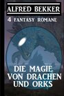 Buchcover Die Magie von Drachen und Orks: 4 Fantasy Romane