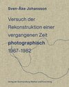 Buchcover Sven-Åke Johansson. Versuch der Rekonstruktion einervergangenen Zeit (photographisch), 1967-1982 / Attempt toRecontruct 