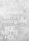 Buchcover Ane Mette Hol. Becoming (working title) / Im Werden (Arbeitstitel)