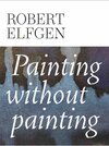 Buchcover Robert Elfgen. Painting without Painting