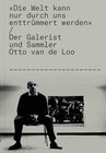 Buchcover Otto van de Loo. "Die Welt kann nur durch uns enttrümmert werden!“. Der Galerist und Sammler Otto van de Loo