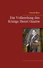 Buchcover Die Vollendung des Königs Henri Quatre