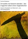 Buchcover Ich wollte nie Kaiserin werden - das tragische Leben einer Unglücklichen