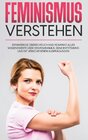 Buchcover Feminismus verstehen: Erfahren Sie übersichtlich und kompakt alles Wissenswerte über den Feminismus, seine Entstehung un