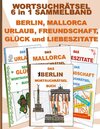 WORTSUCHRÄTSEL 6 in 1 SAMMELBAND BERLIN, MALLORCA, URLAUB, FREUNDSCHAFT, GLÜCK und LIEBESZITATE width=