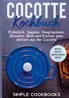 Buchcover Cocotte Kochbuch: Frühstück, Suppen, Hauptspeisen, Desserts, Brot und Kuchen ganz einfach aus der Cocotte - Inklusive 60