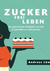 Buchcover Zuckerfrei leben: Zuckersucht und Heisshunger beenden, schlank und gesund leben - Ratgeber und Rezepte