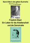Buchcover gelbe Buchreihe / Friedrich Ebert, ein Leben für die Arbeiterschaft und die Demokratie – Farbe – Band 239e in der gelben