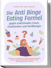Buchcover Die Anti Binge Eating Formel gegen emotionales Essen, Essattacken und Heißhunger: Wie Sie in 7 einfachen Schritten Binge Eating für immer stoppen, sich vitaler fühlen und Ihr Wunsc
