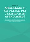 Buchcover Kaiser Karl V. als Patron des christlichen Abendlands?