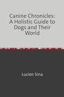 Buchcover Canine Chronicles: A Holistic Guide to Dogs and Their World