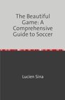 Buchcover The Beautiful Game: A Comprehensive Guide to Soccer
