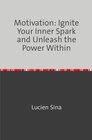 Buchcover Motivation: Ignite Your Inner Spark and Unleash the Power Within