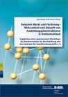 Buchcover Zwischen Markt und Förderung – Wirksamkeit und Zukunft von Ausbildungsplatzstrukturen in Ostdeutschland