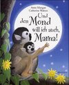 Buchcover Und den Mond will ich auch, Mama!