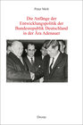 Buchcover Die Anfänge der Entwicklungspolitik der Bundesrepublik Deutschland in der Ära Adenauer