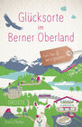 Buchcover Glücksorte im Berner Oberland
