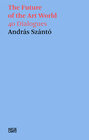 Buchcover András Szántó. The Future of the Art World. 40 Dialogues