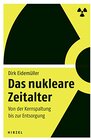 Buchcover Das nukleare Zeitalter: Von der Kernspaltung bis zur Entsorgung | Dirk Eidemüller erklärt die Grundlagen und Risiken der