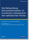 Buchcover Die Behandlung Schwerbehinderter im kirchlichen Arbeitsrecht der katholischen Kirche / Schriftenreihe zum kirchlichen Ar