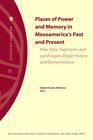 Buchcover Places of Power and Memory in Mesoamerica‘s Past and Present