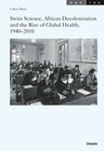 Buchcover Swiss Science, African Decolonization and the Rise of Global Health, 1940-2010