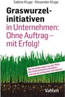 Buchcover Graswurzelinitiativen in Unternehmen: Ohne Auftrag – mit Erfolg!