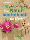 Buchcover Das Naturbastelbuch für Kinder. 41 Projekte zum Basteln mit allem, was Wald, Wiese und Strand hergeben