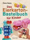 Buchcover Das Eierkarton-Bastelbuch für Kinder. 51 lustige Projekte für Kinder ab 5 Jahren