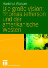 Buchcover Die große Vision: Thomas Jefferson und der amerikanische Westen