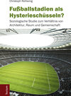 Buchcover Fußballstadien als Hysterieschüsseln?