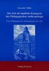 Buchcover Die Zeit als implizite Kategorie der Pädagogischen Anthropologie