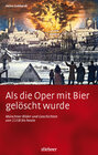 Buchcover Als die Oper mit Bier gelöscht wurde - Münchner Bilder und Geschichten von 1158 bis heute