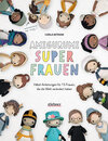 Buchcover Amigurumi Superfrauen. Häkel-Anleitungen für 15 Frauen, die die Welt verändert haben