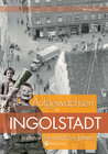 Buchcover Aufgewachsen in Ingolstadt in den 40er und 50er Jahren
