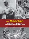 Buchcover Wir Mädchen der 50er und 60er Jahre