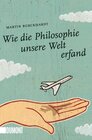 Buchcover Wie die Philosophie unsere Welt erfand