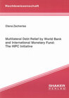 Buchcover Multilateral Debt Relief by World Bank and International Monetary Fund: The HIPC Initiative