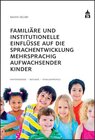 Buchcover Familiäre und institutionelle Einflüsse auf die Sprachentwicklung mehrsprachig aufwachsender Kinder