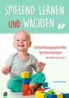 Buchcover Spielend lernen und wachsen – Entwicklungsgerechte Spielanregungen für Kinder von 0 bis 3