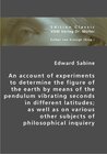 Buchcover An account of experiments to determine the figure of the earth by means of the pendulum vibrating seconds indifferent la