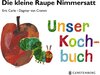 Buchcover Die kleine Raupe Nimmersatt - Unser Kochbuch