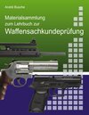 Buchcover Materialsammlung zum Lehrbuch zur Vorbereitung auf die Waffensachkundeprüfung mit Gesetzestexten (in Auszügen) zum Waffe