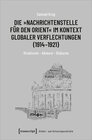 Buchcover Die »Nachrichtenstelle für den Orient« im Kontext globaler Verflechtungen (1914-1921)