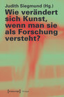 Buchcover Wie verändert sich Kunst, wenn man sie als Forschung versteht?