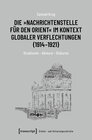 Buchcover Die »Nachrichtenstelle für den Orient« im Kontext globaler Verflechtungen (1914-1921)