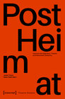 Buchcover »PostHeimat« – Inquiries into Migration, Theatre, and Networked Solidarity