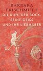Buchcover Die Kuh, der Bock, seine Geiß und ihr Liebhaber
