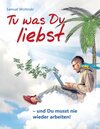 Buchcover Tu was Du liebst - und Du musst nie wieder arbeiten!