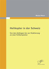 Buchcover Helikopter in der Schweiz: Von den Anfängen bis zur Etablierung an zwei Fallbeispielen